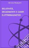 Relatività, decadimenti e campi elettromagnetici. E-book. Formato EPUB ebook