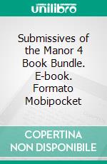 Submissives of the Manor 4 Book Bundle. E-book. Formato Mobipocket ebook