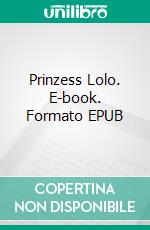 Prinzess Lolo. E-book. Formato EPUB ebook di Hedwig Courths-Mahler