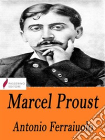 Marcel Proust. E-book. Formato Mobipocket ebook di Antonio Ferraiuolo