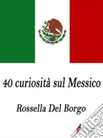 40 curiosità sul Messico . E-book. Formato Mobipocket ebook di Rossella Del Borgo