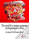 Tra eredità e tempo presenteAntropologia e oltre . E-book. Formato Mobipocket ebook