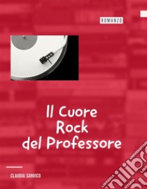 Il cuore rock del professore. E-book. Formato Mobipocket ebook di Claudia Sanvico