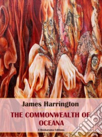 The Commonwealth of Oceana. E-book. Formato EPUB ebook di James Harrington