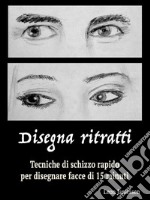 Disegna ritrattiTecniche di schizzo rapido per disegnare facce di 15 minuti. E-book. Formato EPUB ebook