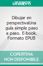 Dibujar en perspectivaUna guía simple paso a paso. E-book. Formato EPUB