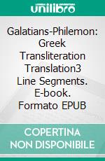 Galatians-Philemon: Greek Transliteration Translation3 Line Segments. E-book. Formato EPUB ebook di Alex P. Kappas