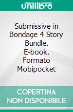 Submissive in Bondage 4 Story Bundle. E-book. Formato Mobipocket ebook