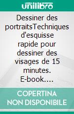 Dessiner des portraitsTechniques d'esquisse rapide pour dessiner des visages de 15 minutes. E-book. Formato EPUB ebook