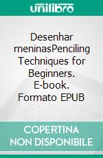 Desenhar meninasPenciling Techniques for Beginners. E-book. Formato EPUB ebook di Leon Jamessen