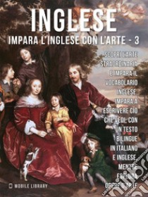 3 - Inglese - Impara l'Inglese con l'arteImpara a descrivere ciò che vedi, con un testo bilingue in inglese e italiano, mentre esplori bellissime opere d'arte. E-book. Formato EPUB ebook di Mobile Library