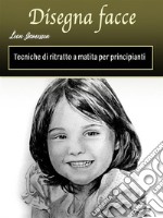 Disegna facceTecniche di ritratto a matita per principianti. E-book. Formato EPUB ebook