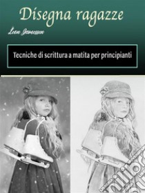 Disegna ragazzeTecniche di scrittura a matita per principianti. E-book. Formato EPUB ebook di Leon Jamessen