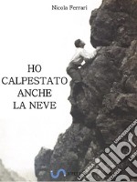 Ho calpestato anche la neve. E-book. Formato EPUB ebook