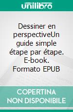 Dessiner en perspectiveUn guide simple étape par étape. E-book. Formato EPUB ebook di Leon Jamessen