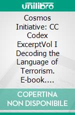 Cosmos Initiative: CC Codex ExcerptVol I Decoding the Language of Terrorism. E-book. Formato EPUB ebook