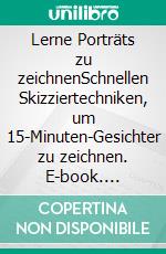 Lerne Porträts zu zeichnenSchnellen Skizziertechniken, um 15-Minuten-Gesichter zu zeichnen. E-book. Formato EPUB ebook di Leon Jamessen