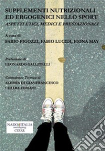 Supplementi nutrizionali ed ergogenici nello sportAspetti etici, medici e prestazionali. E-book. Formato PDF ebook di Fabio Pigozzi