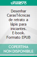 Desenhar CarasTécnicas de retrato a lápis para iniciantes. E-book. Formato EPUB ebook