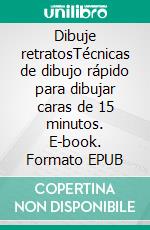 Dibuje retratosTécnicas de dibujo rápido para dibujar caras de 15 minutos. E-book. Formato EPUB