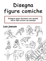 Disegna figure comicheDisegna pose d'azione con questi oltre 200 schizzi ed esempi. E-book. Formato EPUB ebook