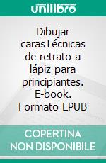 Dibujar carasTécnicas de retrato a lápiz para principiantes. E-book. Formato EPUB ebook di Leon Jamessen