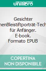 Gesichter zeichnenBleistiftporträt-Techniken für Anfänger. E-book. Formato EPUB ebook