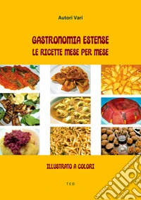 Gastronomia Estense. Le ricette mese per meseIllustrato a colori. E-book. Formato EPUB ebook