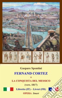 Fernand Cortez (1817)o La conquista del Messico. E-book. Formato Mobipocket ebook di Gaspare Spontini