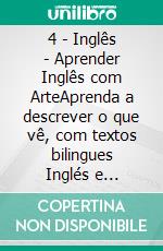 4 - Inglês - Aprender Inglês com ArteAprenda a descrever o que vê, com textos bilingues Inglés e Português, enquanto explora belas obras de arte. E-book. Formato Mobipocket ebook