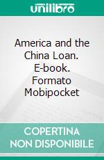 America and the China Loan. E-book. Formato Mobipocket ebook