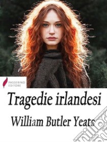 Tragedie irlandesi . E-book. Formato Mobipocket ebook di William Butler Yeats