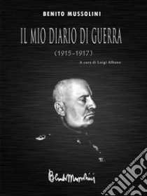 Il mio diario di guerra (1915-1917). E-book. Formato Mobipocket ebook di Benito Mussolini