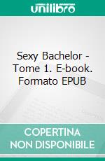 Sexy Bachelor - Tome 1. E-book. Formato EPUB ebook di Stephen Lapointe