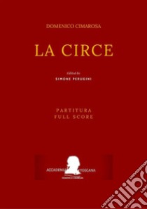 La Circe (Partitura - Full Score). E-book. Formato Mobipocket ebook di Domenico Cimarosa (Simone Perugini, a cura di)