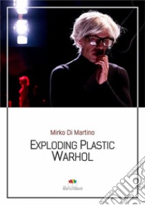 Exploding Plastic Warhol. E-book. Formato Mobipocket ebook di Mirko Di Martino