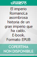 El imperio RomanoLa asombrosa historia de un gran imperio que ha caído. E-book. Formato EPUB ebook