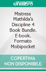 Mistress Mathilda’s Discipline 4 Book Bundle. E-book. Formato Mobipocket ebook