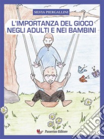 L'importanza del gioco negli adulti e nei bambini. E-book. Formato Mobipocket ebook di Silvia Piergallini