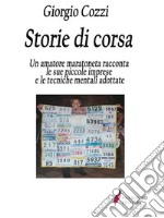 Storie di corsaUn amatore maratoneta racconta le sue piccole imprese e le tecniche mentali adottate. E-book. Formato EPUB ebook