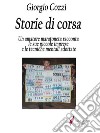 Storie di corsaUn amatore maratoneta racconta le sue piccole imprese e le tecniche mentali adottate. E-book. Formato Mobipocket ebook di Giorgio Cozzi 