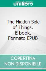 The Hidden Side of Things. E-book. Formato EPUB ebook