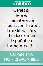 Génesis: Hebreo Transliteración TraducciónHebreo, Transliteracióny Traducción en Español en formato de 3 líneas. E-book. Formato EPUB