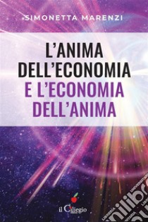 L’anima dell'economia e l'economia dell'anima. E-book. Formato Mobipocket ebook di Simonetta Marenzi