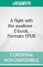 A flight with the swallows . E-book. Formato EPUB ebook