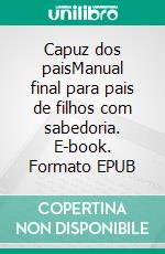 Capuz dos paisManual final para pais de filhos com sabedoria. E-book. Formato EPUB ebook di Aurora Edens