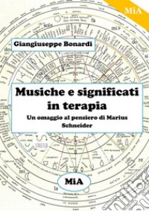 Musiche e significati in terapiaUn omaggio al pensiero di Marius Schneider. E-book. Formato Mobipocket ebook di Giangiuseppe Bonardi