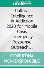 Cultural Intelligence in Addiction 2020 for Mobile Crisis Emergency Response Outreach Units!Community College Edition. E-book. Formato EPUB ebook di Jorea McNamee