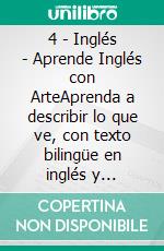 4 - Inglés - Aprende Inglés con ArteAprenda a describir lo que ve, con texto bilingüe en inglés y español, mientras explora hermosas obras de arte. E-book. Formato Mobipocket ebook