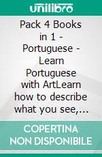 Pack 4 Books in 1 - Portuguese - Learn Portuguese with ArtLearn how to describe what you see, with bilingual text in English and Portuguese, as you explore beautiful artwork. E-book. Formato Mobipocket ebook